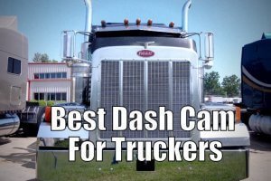 The Best Dash Cams for Truckers: Top Dash Cameras for Truck Drivers